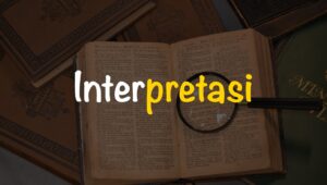 Memahami Makna Dasar Apa yang Dimaksud dengan Interpretasi?