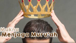 Apa Itu Pengertian Muruah Secara Mendalam?